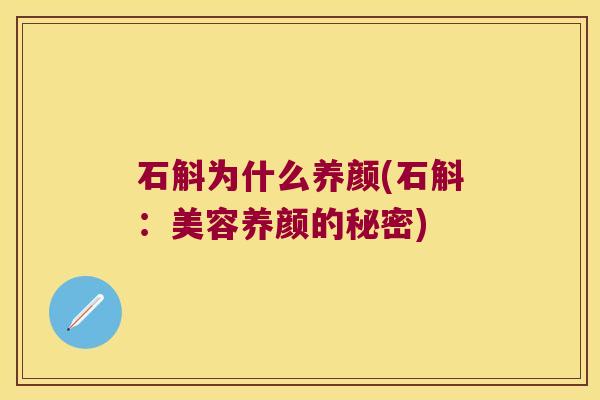 石斛为什么养颜(石斛：美容养颜的秘密)