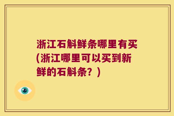 浙江石斛鲜条哪里有买(浙江哪里可以买到新鲜的石斛条？)