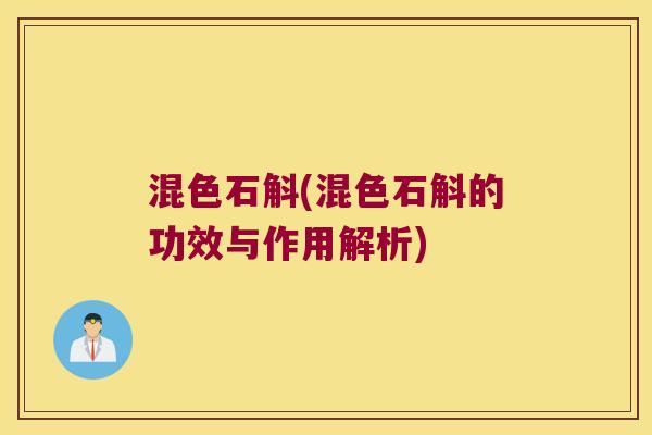 混色石斛(混色石斛的功效与作用解析) 混色石斛(混色石斛的功效与作用解析)