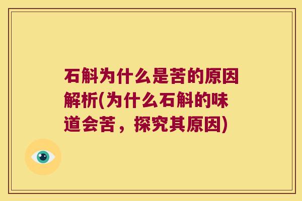 石斛为什么是苦的原因解析(为什么石斛的味道会苦，探究其原因)