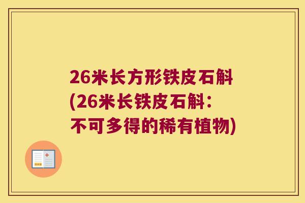 26米长方形铁皮石斛(26米长铁皮石斛：不可多得的稀有植物)