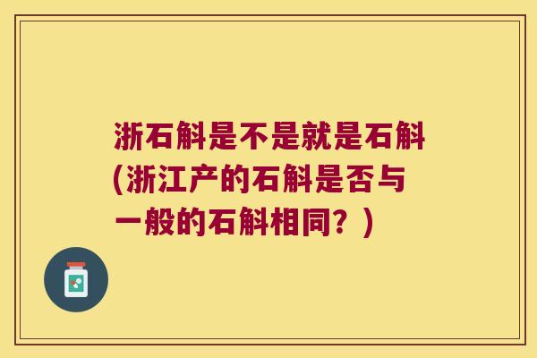 浙石斛是不是就是石斛(浙江产的石斛是否与一般的石斛相同？)