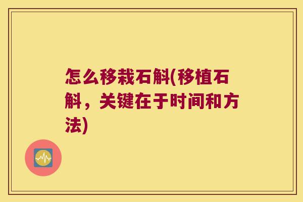 怎么移栽石斛(移植石斛，关键在于时间和方法)