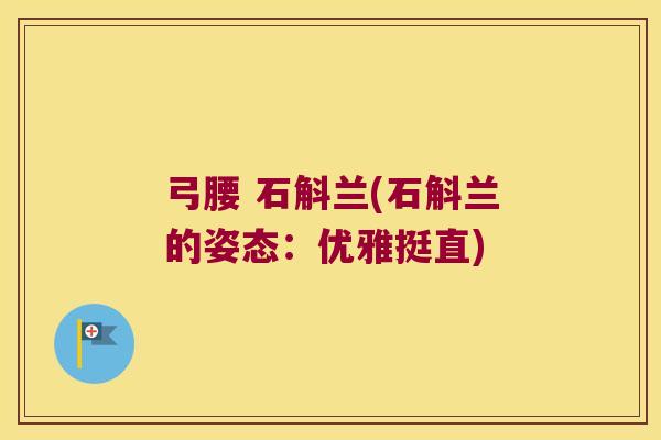 弓腰 石斛兰(石斛兰的姿态：优雅挺直)