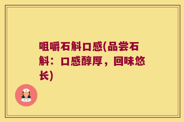 咀嚼石斛口感(品尝石斛：口感醇厚，回味悠长)