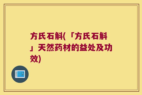方氏石斛(「方氏石斛」天然药材的益处及功效)