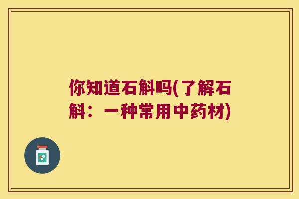 你知道石斛吗(了解石斛:一种常用材) 你知道石斛吗(了解石斛:一种常用材)