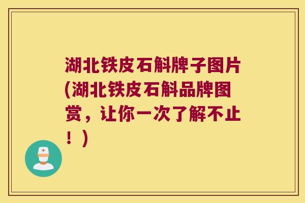 湖北铁皮石斛牌子图片(湖北铁皮石斛品牌图赏，让你一次了解不止！)
