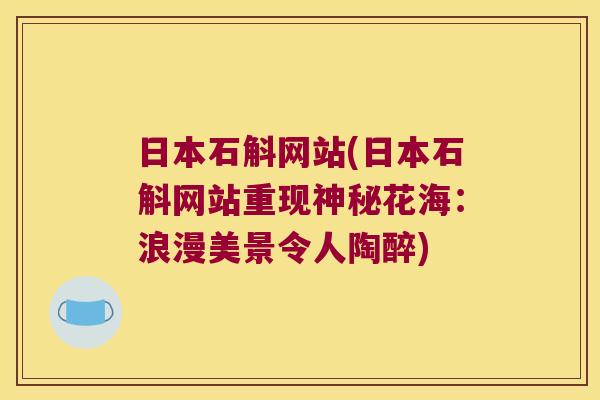 日本石斛网站(日本石斛网站重现神秘花海：浪漫美景令人陶醉)