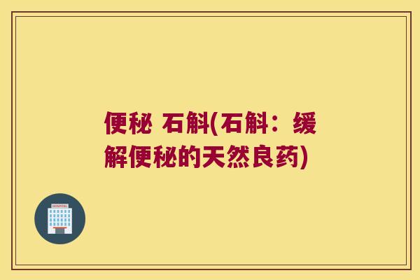  石斛(石斛：缓解的天然良药)