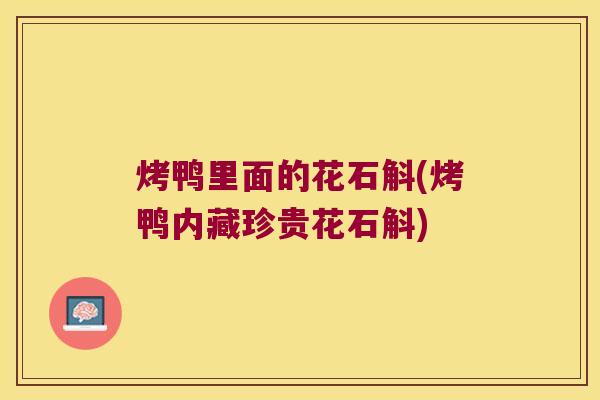烤鸭里面的花石斛(烤鸭内藏珍贵花石斛) 烤鸭里面的花石斛(烤鸭内藏珍贵花石斛)