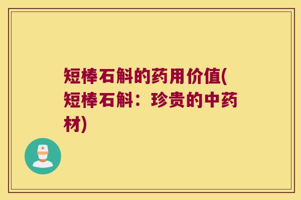 短棒石斛的药用价值(短棒石斛：珍贵的中药材)