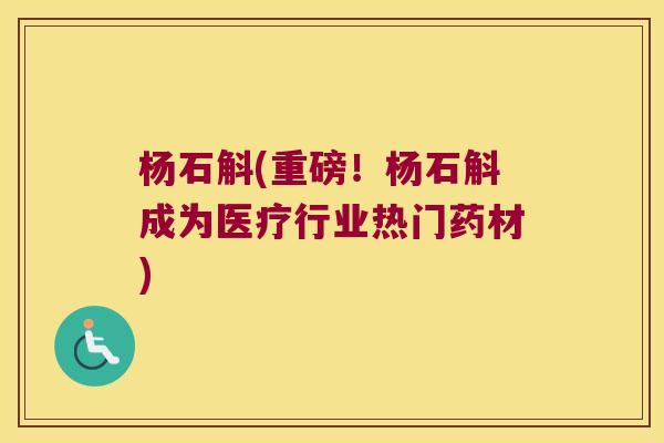 杨石斛(重磅！杨石斛成为医疗行业热门药材)