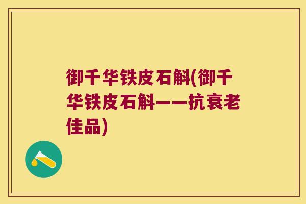 御千华铁皮石斛(御千华铁皮石斛——抗衰老佳品)