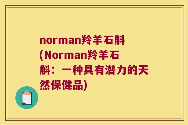 norman羚羊石斛(Norman羚羊石斛：一种具有潜力的天然保健品)