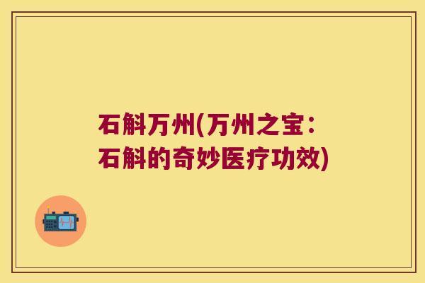 石斛万州(万州之宝：石斛的奇妙医疗功效)