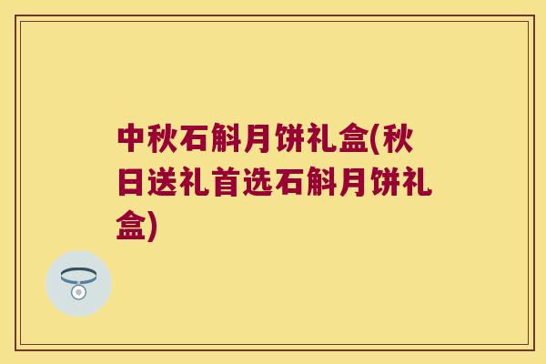 中秋石斛月饼礼盒(秋日送礼首选石斛月饼礼盒)