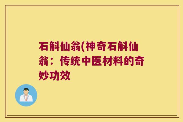 石斛仙翁(神奇石斛仙翁：传统中医材料的奇妙功效