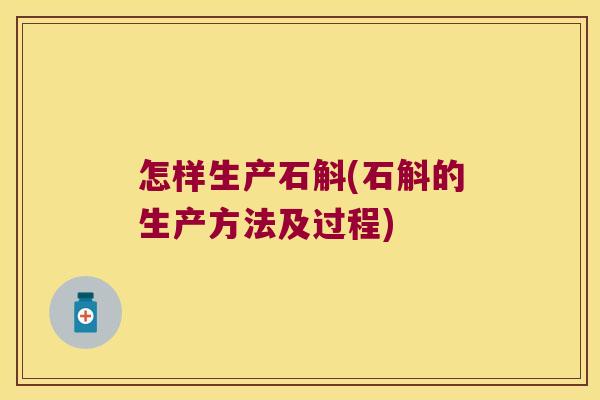 怎样生产石斛(石斛的生产方法及过程)