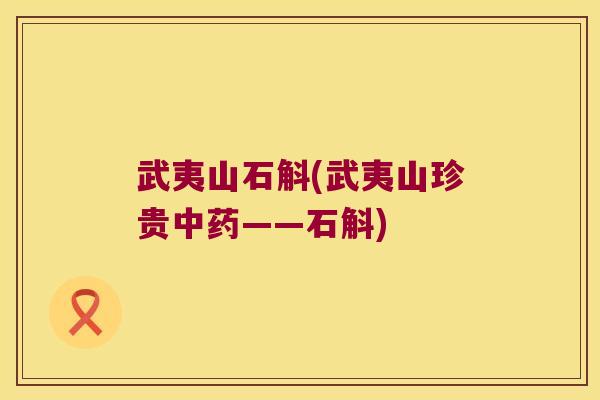 武夷山石斛(武夷山珍贵中药——石斛)