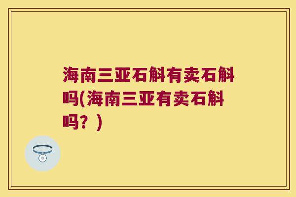 海南三亚石斛有卖石斛吗(海南三亚有卖石斛吗？)