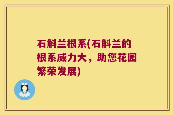 石斛兰根系(石斛兰的根系威力大，助您花园繁荣发展)