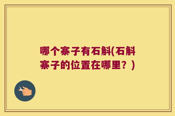 哪个寨子有石斛(石斛寨子的位置在哪里？)