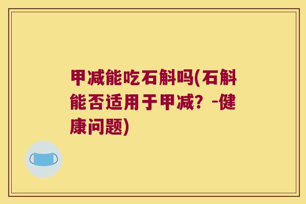 甲减能吃石斛吗(石斛能否适用于甲减？-健康问题)