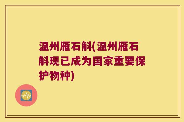 温州雁石斛(温州雁石斛现已成为国家重要保护物种)