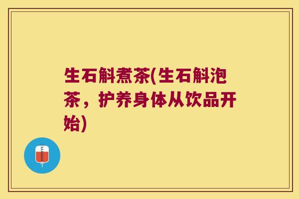 生石斛煮茶(生石斛泡茶，护养身体从饮品开始)