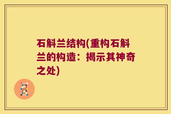 石斛兰结构(重构石斛兰的构造：揭示其神奇之处)