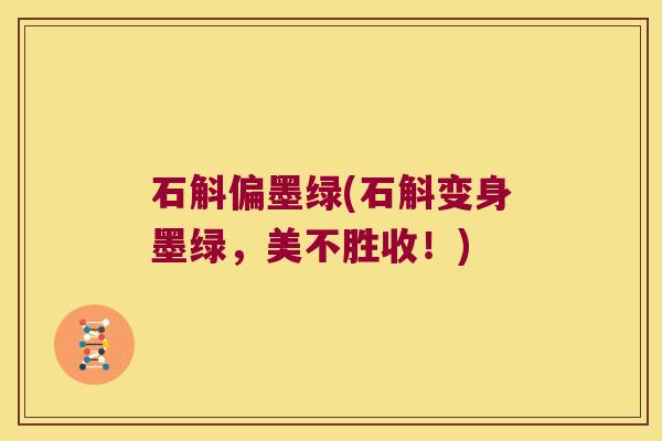 石斛偏墨绿(石斛变身墨绿，美不胜收！)