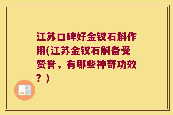 江苏口碑好金钗石斛作用(江苏金钗石斛备受赞誉，有哪些神奇功效？)