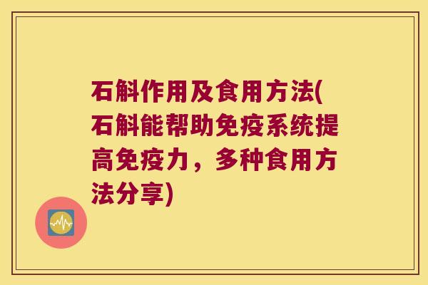 石斛作用及食用方法(石斛能帮助系统提高力，多种食用方法分享)