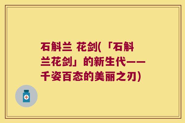 石斛兰 花剑(「石斛兰花剑」的新生代——千姿百态的美丽之刃)