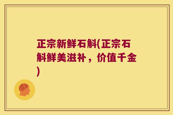 正宗新鲜石斛(正宗石斛鲜美滋补，价值千金)