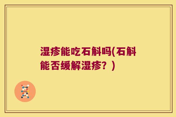 湿疹能吃石斛吗(石斛能否缓解湿疹？)