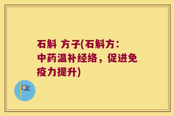 石斛 方子(石斛方：中药温补经络，促进免疫力提升)