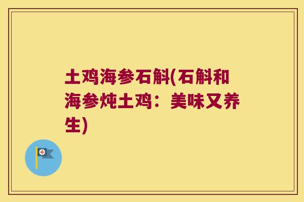 土鸡海参石斛(石斛和海参炖土鸡：美味又养生)