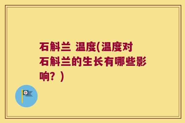 石斛兰 温度(温度对石斛兰的生长有哪些影响？)