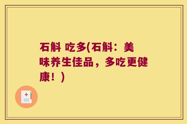 石斛 吃多(石斛：美味养生佳品，多吃更健康！)