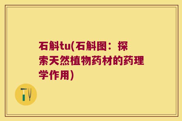 石斛tu(石斛图：探索天然植物药材的药理学作用)