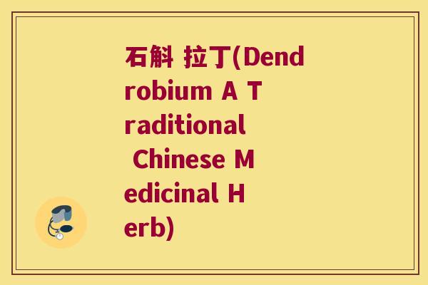 石斛 拉丁(Dendrobium A Traditional Chinese Medicinal Herb)