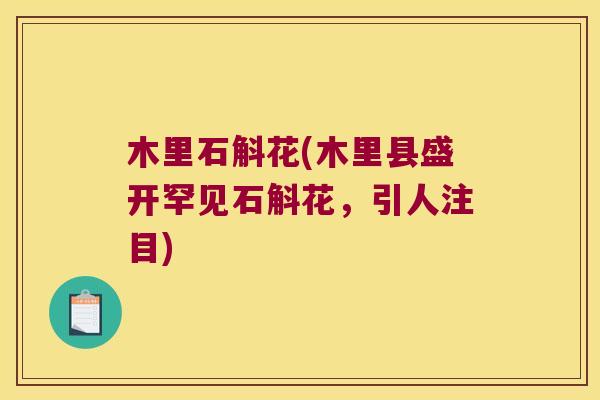 木里石斛花(木里县盛开罕见石斛花，引人注目)