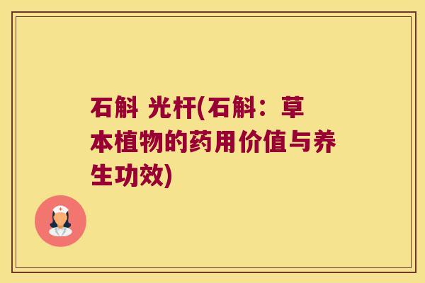 石斛 光杆(石斛：草本植物的药用价值与养生功效)