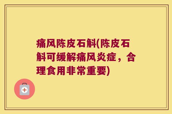 痛风陈皮石斛(陈皮石斛可缓解痛风炎症，合理食用非常重要)