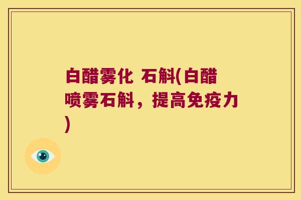 白醋雾化 石斛(白醋喷雾石斛，提高免疫力)