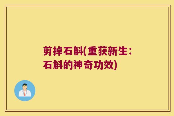 剪掉石斛(重获新生：石斛的神奇功效)