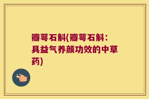瓣萼石斛(瓣萼石斛：具益气养颜功效的中草药)