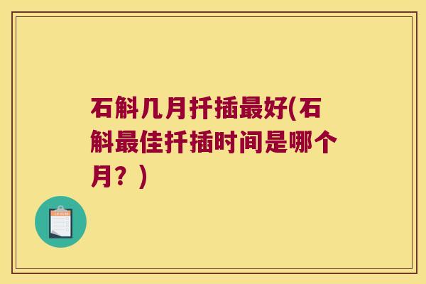 石斛几月扦插最好(石斛最佳扦插时间是哪个月？)